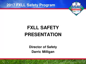 FXLL SAFETY  PRESENTATION  Director of Safety  Darric Milligan  Little League Requirements