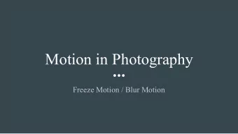 Motion in Photography  Freeze Motion / Blur Motion  Objective  The student will create freeze