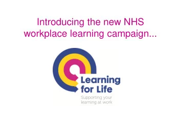 Introducing the new NHS  workplace learning campaign...  Background  Last year the Social