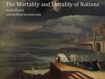 The Mortality and Morality of Nations  Uriel Abulof  uabulof@princeton.edu  The Mortality and