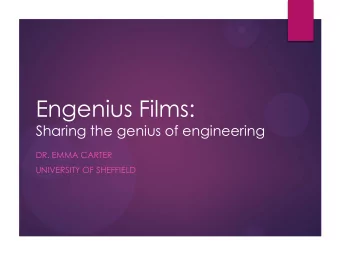Engenius Films:  Sharing the genius of engineering  DR. EMMA CARTER  UNIVERSITY OF SHEFFIELD A