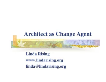 Architect as Change Agent  Linda Rising  www.lindarising.org  linda@lindarising.org Call for