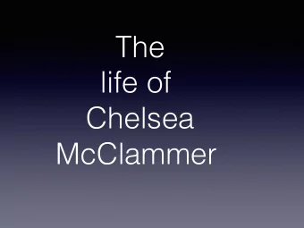 The  life of  Chelsea  McClammer  A little bit of Background  Chelsea McClammer is a twenty-one
