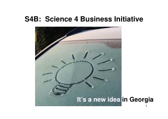 S4B:  Science 4 Business Initiative  Its a new idea in Georgia  1  Globally Competitive Georgia: