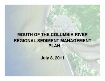 MOUTH OF THE COLUMBIA RIVER  REGIONAL SEDIMENT MANAGEMENT  PLAN  July 8, 2011  SUMMARY OF PROCESS