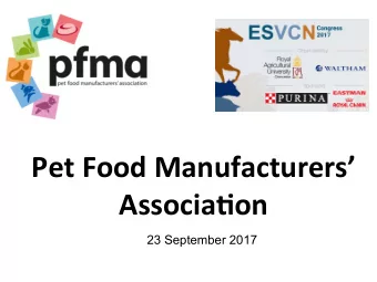 Pet Food Manufacturers  Associa3on  23 September 2017  AGENDA Overview of UK/EU pet food