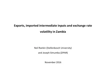 Exports, imported intermediate inputs and exchange rate  volatility in Zambia  Neil Rankin