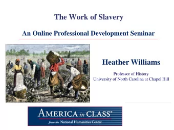 The Work of Slavery  An Online Professional Development Seminar  Heather Williams  Professor of