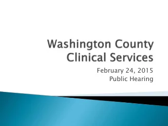 February 24, 2015  Public Hearing  Transition Washington County out of direct clinical  1.
