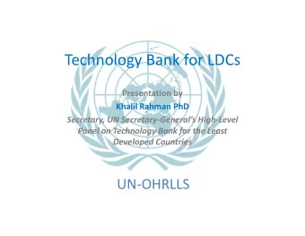 Technology Bank for LDCs Presentation by Khalil Rahman PhD Secretary, UN Secretary  Generals