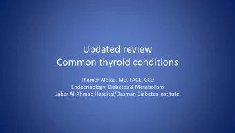 Updated review  Common thyroid conditions  Thamer Alessa, MD, FACE, CCD  Endocrinology, Diabetes