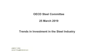 OECD Steel Committee  25 March 2019  Trends in Investment in the Steel Industry  JAMES F. KING