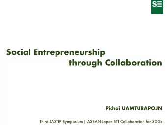 Social Entrepreneurship  through Collaboration  Pichai UAMTURAPOJN  Third JASTIP Symposium |