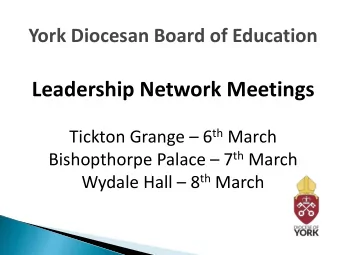 Leadership Network Meetings Tickton Grange  6 th March Bishopthorpe Palace  7 th March Wydale