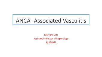 ANCA -Associated Vasculitis  Maryam Miri  Assistant Professor of Nephrology  At MUMS  Melborne