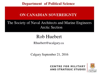 Rob Huebert  Rhuebert@ucalgary.ca  Calgary September 21, 2016  Part I: The Big Picture