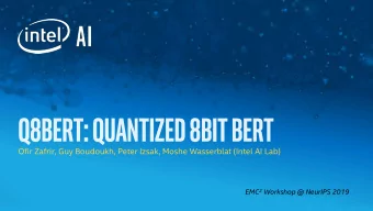 Ofir Zafrir, Guy Boudoukh, Peter Izsak, Moshe Wasserblat (Intel AI Lab) EMC 2 Workshop @ NeurIPS