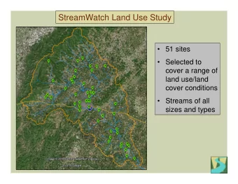 StreamWatch Land Use Study   51 sites   Selected to  cover a range of  land use/land  cover
