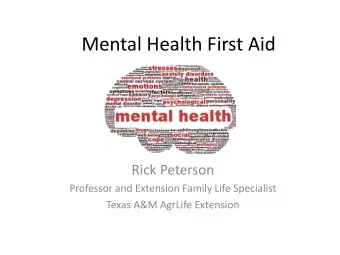 Mental Health First Aid  Rick Peterson  Professor and Extension Family Life Specialist  Texas