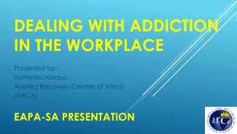 DEALING WITH ADDICTION  IN THE WORKPLACE  Presented by:  Natrishka Naidoo  Assisted Recovery