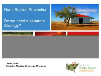 Rural Suicide Prevention  Do we need a separate Strategy?  Trevor Hazell  Executive Manager