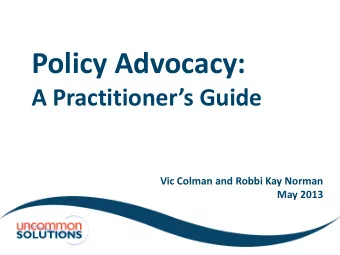 Policy Advocacy: A Practitioners Guide  Vic Colman and Robbi Kay Norman  May 2013  Learning