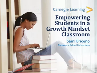 Empowering  Students in a  Growth Mindset  Classroom  Sami Briceo  Manager of School Partnerships