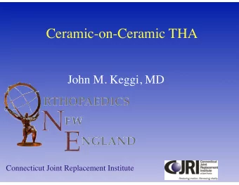 Ceramic-on-Ceramic THA  John M. Keggi, MD  Connecticut Joint Replacement Institute  Disclosures
