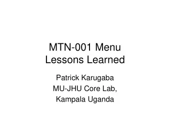 MTN-001 Menu  Lessons Learned  Patrick Karugaba  MU-JHU Core Lab,  Kampala Uganda  Objectives