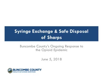 Syringe Exchange &amp; Safe Disposal  of Sharps  Buncombe Countys Ongoing Response to  the