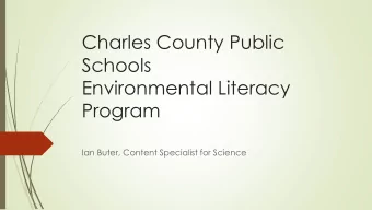 Charles County Public  Schools  Environmental Literacy  Program  Ian Buter, Content Specialist for