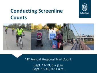 Conducting Screenline  Counts 11 th Annual Regional Trail Count:  Sept. 11-13, 5-7 p.m.  Sept.