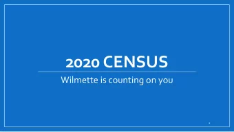 2020 CENSUS  Wilmette is counting on you  1  What is the Census?  The Census is the decennial