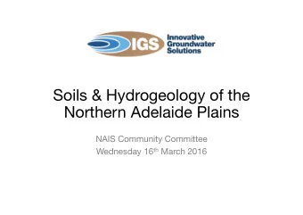 Soils &amp; Hydrogeology of the Northern Adelaide Plains NAIS Community Committee Wednesday 16 th