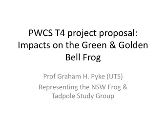 Impacts on the Green &amp; Golden  Bell Frog  Prof Graham H. Pyke (UTS)  Representing the NSW Frog