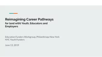 Reimagining Career Pathways  for (and with) Youth, Educators and  Employers  Education Funders