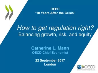 How to get regulation right?  Balancing growth, risk, and equity  Catherine L. Mann  OECD Chief