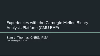 Experiences with the Carnegie Mellon Binary  Analysis Platform (CMU BAP)  Sam L. Thomas, CNRS,