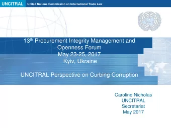 Openness Forum  May 23-25, 2017  Kyiv, Ukraine  UNCITRAL Perspective on Curbing Corruption