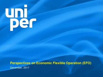 Perspectives on Economic Flexible Operation (EFO)  December, 2017  Uniper is a global energy