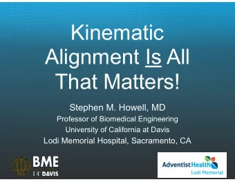 Kinematic  Alignment Is All  That Matters!  Stephen M. Howell, MD  Professor of Biomedical