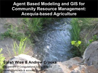 Agent Based Modeling and GIS for  Community Resource Management:  Acequia-based Agriculture  Sarah