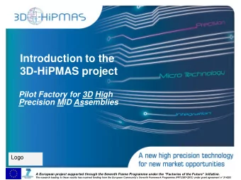 Introduction to the  3D-HiPMAS project  Pilot Factory for 3D High  Precision MID Assemblies  Logo