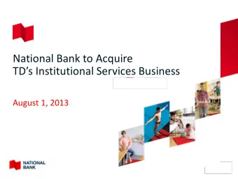 National Bank to Acquire  TDs Institutional Services Business  August 1, 2013  Caution Regarding