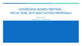 GOVERNING BOARD MEETING -  FISCAL  YEAR 2019-2020 TUITION PROPOSALS  MARCH 13, 2019  PRESENTED BY: