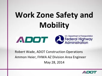 Work Zone Safety and  Mobility  Robert Wade, ADOT Construction Operations  Ammon Heier, FHWA AZ