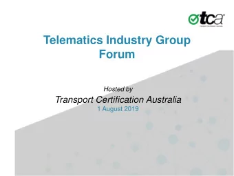 Telematics Industry Group  Forum  Hosted by  Transport Certification Australia  1 August 2019