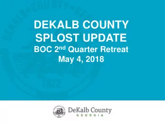 SPLOST UPDATE BOC 2 nd Quarter Retreat  May 4, 2018  DEKALB COUNTY  SPLOST UPDATE  5-4-18  SPLOST