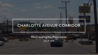 CHARLOTTE AVENUE CORRIDOR  Work-in-progress Presentation  July 19, 2018  THANK YOU!!!