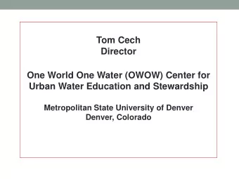 Tom Cech  Director  One World One Water (OWOW) Center for  Urban Water Education and Stewardship